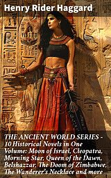 eBook (epub) THE ANCIENT WORLD SERIES - 10 Historical Novels in One Volume: Moon of Israel, Cleopatra, Morning Star, Queen of the Dawn, Belshazzar, The Doom of Zimbabwe, The Wanderer's Necklace and more de Henry Rider Haggard