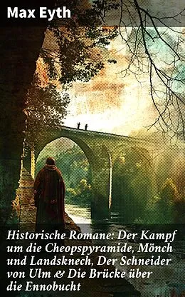 E-Book (epub) Historische Romane: Der Kampf um die Cheopspyramide, Mönch und Landsknech, Der Schneider von Ulm &amp; Die Brücke über die Ennobucht von Max Eyth