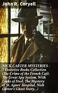 E-Book (epub) NICK CARTER MYSTERIES - 7 Detective Books Collection (The Crime of the French Café, The Great Spy System, With Links of Steel, The Mystery of St. Agnes' Hospital, Nick Carter's Ghost Story...) von John R. Coryell