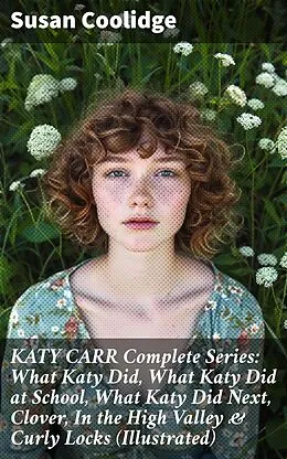 E-Book (epub) KATY CARR Complete Series: What Katy Did, What Katy Did at School, What Katy Did Next, Clover, In the High Valley &amp; Curly Locks (Illustrated) von Susan Coolidge