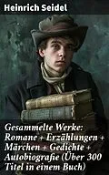 E-Book (epub) Gesammelte Werke: Romane + Erzählungen + Märchen + Gedichte + Autobiografie (Über 300 Titel in einem Buch) von Heinrich Seidel