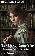 E-Book (epub) The Life of Charlotte Brontë (Illustrated Edition) von Elizabeth Gaskell