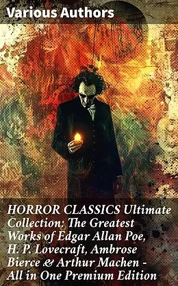 E-Book (epub) HORROR CLASSICS Ultimate Collection: The Greatest Works of Edgar Allan Poe, H. P. Lovecraft, Ambrose Bierce &amp; Arthur Machen - All in One Premium Edition von Edgar Allan Poe, Ambrose Bierce, Arthur Machen