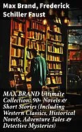 E-Book (epub) MAX BRAND Ultimate Collection: 90+ Novels & Short Stories (Including Western Classics, Historical Novels, Adventure Tales & Detective Mysteries) von Max Brand, Frederick Schiller Faust