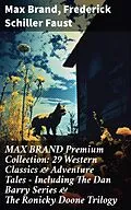E-Book (epub) MAX BRAND Premium Collection: 29 Western Classics &amp; Adventure Tales - Including The Dan Barry Series &amp; The Ronicky Doone Trilogy von Max Brand, Frederick Schiller Faust