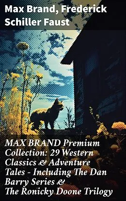 E-Book (epub) MAX BRAND Premium Collection: 29 Western Classics &amp; Adventure Tales - Including The Dan Barry Series &amp; The Ronicky Doone Trilogy von Max Brand, Frederick Schiller Faust