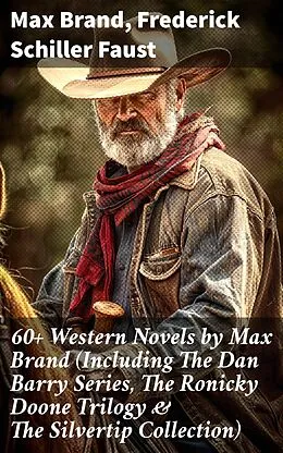 E-Book (epub) 60+ Western Novels by Max Brand (Including The Dan Barry Series, The Ronicky Doone Trilogy & The Silvertip Collection) von Max Brand, Frederick Schiller Faust