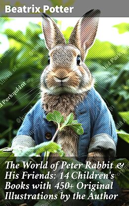 eBook (epub) The World of Peter Rabbit &amp; His Friends: 14 Children's Books with 450+ Original Illustrations by the Author de Beatrix Potter