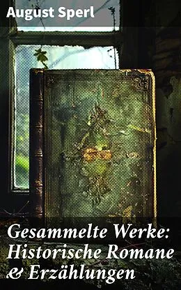 E-Book (epub) Gesammelte Werke: Historische Romane &amp; Erzählungen von August Sperl
