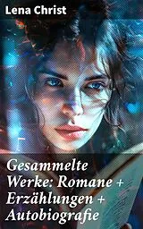 E-Book (epub) Gesammelte Werke: Romane + Erzählungen + Autobiografie von Lena Christ