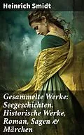 E-Book (epub) Gesammelte Werke: Seegeschichten, Historische Werke, Roman, Sagen &amp; Märchen von Heinrich Smidt