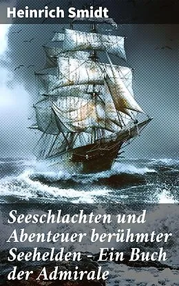 E-Book (epub) Seeschlachten und Abenteuer berühmter Seehelden - Ein Buch der Admirale von Heinrich Smidt