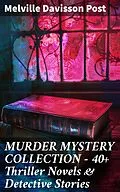 E-Book (epub) MURDER MYSTERY COLLECTION - 40+ Thriller Novels &amp; Detective Stories von Melville Davisson Post