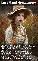 eBook (epub) ANNE SHIRLEY Complete Series - ALL 14 Books in One Volume: Anne of Green Gables, Anne of Avonlea, Anne of the Island, Rainbow Valley, The Story Girl, Chronicles of Avonlea and more de Lucy Maud Montgomery