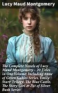 E-Book (epub) The Complete Novels of Lucy Maud Montgomery - 20 Titles in One Volume: Including Anne of Green Gables Series, Emily Starr Trilogy, The Blue Castle, The Story Girl &amp; Pat of Silver Bush Series von Lucy Maud Montgomery