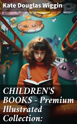 eBook (epub) CHILDREN'S BOOKS - Premium Illustrated Collection: de Kate Douglas Wiggin