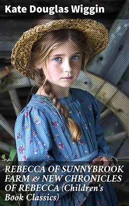 eBook (epub) REBECCA OF SUNNYBROOK FARM &amp; NEW CHRONICLES OF REBECCA (Children's Book Classics) de Kate Douglas Wiggin