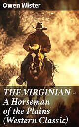 eBook (epub) THE VIRGINIAN - A Horseman of the Plains (Western Classic) de Owen Wister