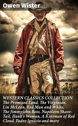 E-Book (epub) WESTERN CLASSICS COLLECTION: The Promised Land, The Virginian, Lin McLean, Red Man and White, The Jimmyjohn Boss, Napoleon Shave-Tail, Hank's Woman, A Kinsman of Red Cloud, Padre Ignacio and more von Owen Wister