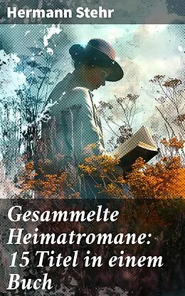 E-Book (epub) Gesammelte Heimatromane: 15 Titel in einem Buch von Hermann Stehr