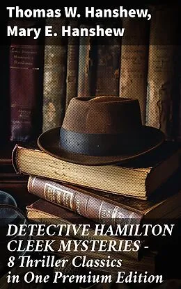 E-Book (epub) DETECTIVE HAMILTON CLEEK MYSTERIES - 8 Thriller Classics in One Premium Edition von Thomas W. Hanshew, Mary E. Hanshew