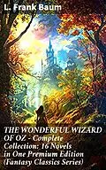 E-Book (epub) THE WONDERFUL WIZARD OF OZ - Complete Collection: 16 Novels in One Premium Edition (Fantasy Classics Series) von L. Frank Baum