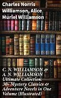 E-Book (epub) C. N. WILLIAMSON &amp; A. N. WILLIAMSON Ultimate Collection: 30+ Mystery Classics &amp; Adventure Novels in One Volume (Illustrated) von Charles Norris Williamson, Alice Muriel Williamson