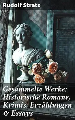 E-Book (epub) Gesammelte Werke: Historische Romane, Krimis, Erzählungen & Essays von Rudolf Stratz