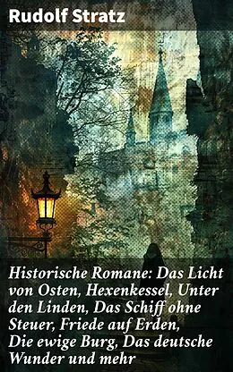 E-Book (epub) Historische Romane: Das Licht von Osten, Hexenkessel, Unter den Linden, Das Schiff ohne Steuer, Friede auf Erden, Die ewige Burg, Das deutsche Wunder und mehr von Rudolf Stratz