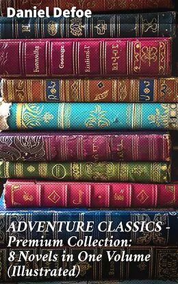 E-Book (epub) ADVENTURE CLASSICS - Premium Collection: 8 Novels in One Volume (Illustrated) von Daniel Defoe
