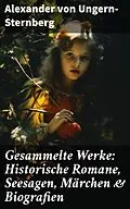 E-Book (epub) Gesammelte Werke: Historische Romane, Seesagen, Märchen & Biografien von Alexander von Ungern-Sternberg