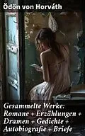 E-Book (epub) Gesammelte Werke: Romane + Erzählungen + Dramen + Gedichte + Autobiografie + Briefe von Ödön von Horváth