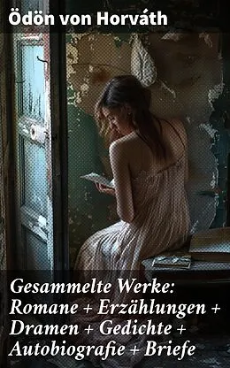 E-Book (epub) Gesammelte Werke: Romane + Erzählungen + Dramen + Gedichte + Autobiografie + Briefe von Ödön von Horváth