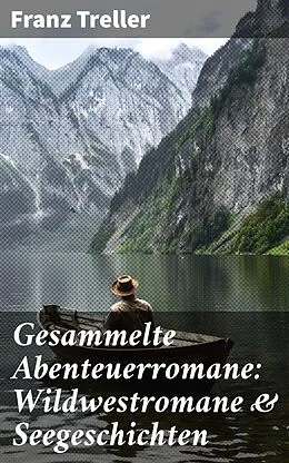 E-Book (epub) Gesammelte Abenteuerromane: Wildwestromane &amp; Seegeschichten von Franz Treller