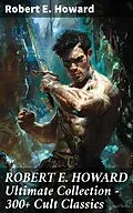 E-Book (epub) ROBERT E. HOWARD Ultimate Collection - 300+ Cult Classics von Robert E. Howard