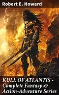 E-Book (epub) KULL OF ATLANTIS - Complete Fantasy &amp; Action-Adventure Series von Robert E. Howard