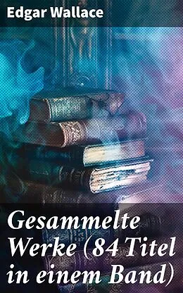 E-Book (epub) Gesammelte Werke (84 Titel in einem Band) von Edgar Wallace
