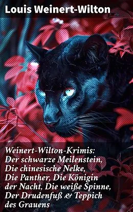 E-Book (epub) Weinert-Wilton-Krimis: Der schwarze Meilenstein, Die chinesische Nelke, Die Panther, Die Königin der Nacht, Die weiße Spinne, Der Drudenfuß &amp; Teppich des Grauens von Louis Weinert-Wilton