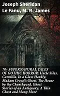E-Book (epub) 70+ SUPERNATURAL TALES OF GOTHIC HORROR: Uncle Silas, Carmilla, In a Glass Darkly, Madam Crowl's Ghost, The House by the Churchyard, Ghost Stories of an Antiquary, A Thin Ghost and Many More von Joseph Sheridan Le Fanu, M. R. James