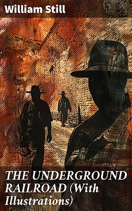 E-Book (epub) THE UNDERGROUND RAILROAD (With Illustrations) von William Still