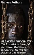 E-Book (epub) BREAKING THE CHAINS - The Essential & Powerful Narratives that Shook the Roots of Slavery (17 Books in One Volume) von Harriet Beecher Stowe, Louis Hughes, William Still
