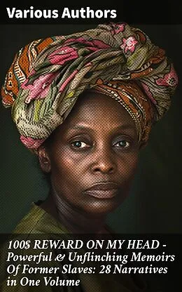 E-Book (epub) 100$ REWARD ON MY HEAD - Powerful &amp; Unflinching Memoirs Of Former Slaves: 28 Narratives in One Volume von Thomas Clarkson, Daniel Drayton, Louis Hughes