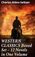 E-Book (epub) WESTERN CLASSICS Boxed Set - 12 Novels in One Volume von Charles Alden Seltzer