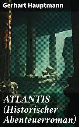 E-Book (epub) ATLANTIS (Historischer Abenteuerroman) von Gerhart Hauptmann