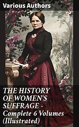 eBook (epub) THE HISTORY OF WOMEN'S SUFFRAGE - Complete 6 Volumes (Illustrated) de Harriot Stanton Blatch, Elizabeth Cady Stanton, Susan B. Anthony