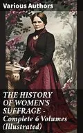 E-Book (epub) THE HISTORY OF WOMEN'S SUFFRAGE - Complete 6 Volumes (Illustrated) von Harriot Stanton Blatch, Elizabeth Cady Stanton, Susan B. Anthony