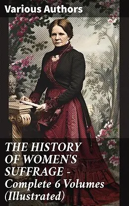 E-Book (epub) THE HISTORY OF WOMEN'S SUFFRAGE - Complete 6 Volumes (Illustrated) von Harriot Stanton Blatch, Elizabeth Cady Stanton, Susan B. Anthony
