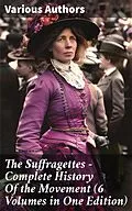 E-Book (epub) The Suffragettes - Complete History Of the Movement (6 Volumes in One Edition) von Harriot Stanton Blatch, Elizabeth Cady Stanton, Susan B. Anthony