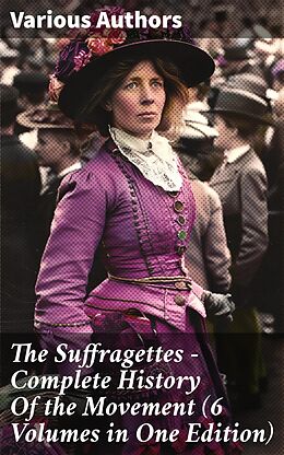 eBook (epub) The Suffragettes - Complete History Of the Movement (6 Volumes in One Edition) de Harriot Stanton Blatch, Elizabeth Cady Stanton, Susan B. Anthony