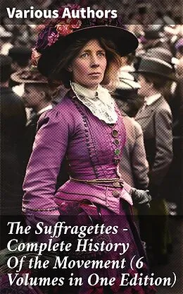 E-Book (epub) The Suffragettes - Complete History Of the Movement (6 Volumes in One Edition) von Harriot Stanton Blatch, Elizabeth Cady Stanton, Susan B. Anthony
